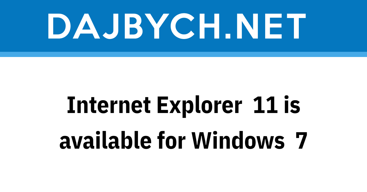 Internet Explorer 11 is available for Windows 7 - Dajbych’s blog about .NET