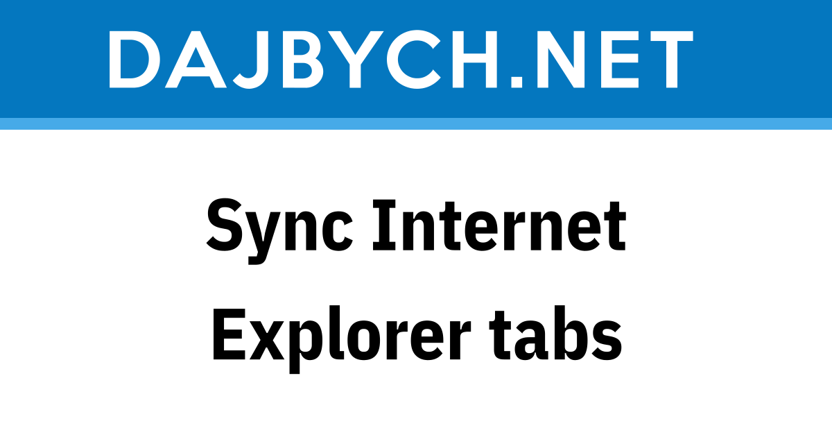 Sync Internet Explorer tabs - Dajbych’s blog about .NET