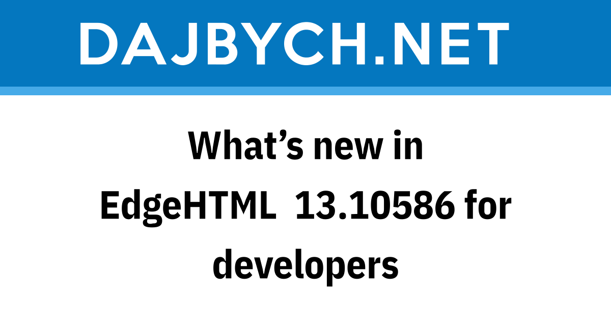 What’s new in EdgeHTML 13.10586 for developers - Dajbych’s blog about .NET
